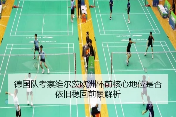 德国队考察维尔茨欧洲杯前核心地位是否依旧稳固前景解析 - leyu