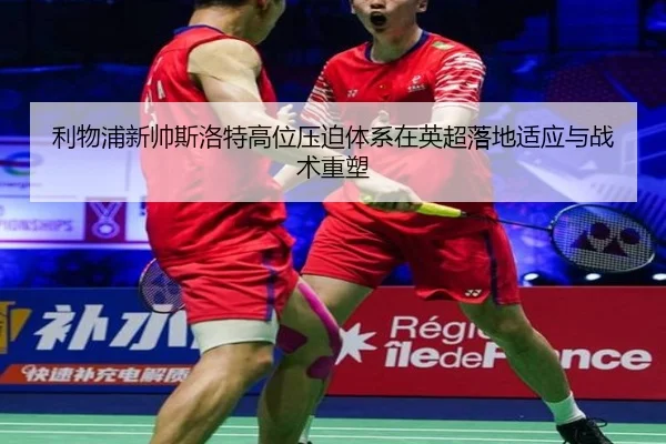 利物浦新帅斯洛特高位压迫体系在英超落地适应与战术重塑