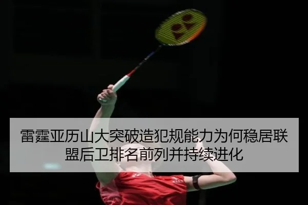 雷霆亚历山大突破造犯规能力为何稳居联盟后卫排名前列并持续进化 - leyu