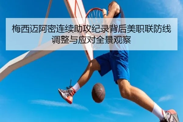 梅西迈阿密连续助攻纪录背后美职联防线调整与应对全景观察 - leyu
